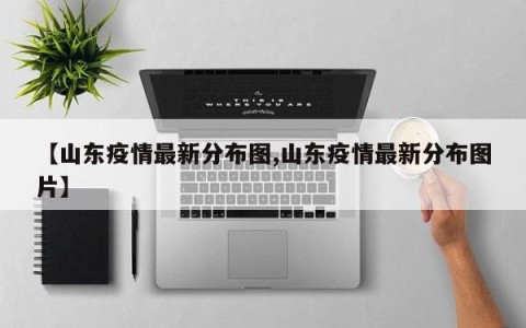 【山东疫情最新分布图,山东疫情最新分布图片】